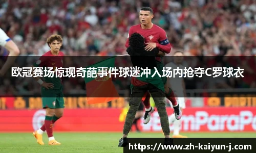 欧冠赛场惊现奇葩事件球迷冲入场内抢夺C罗球衣